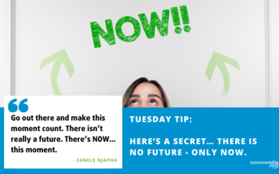 Tuesday Tip: Here’s a Secret… There is No Future – only NOW.