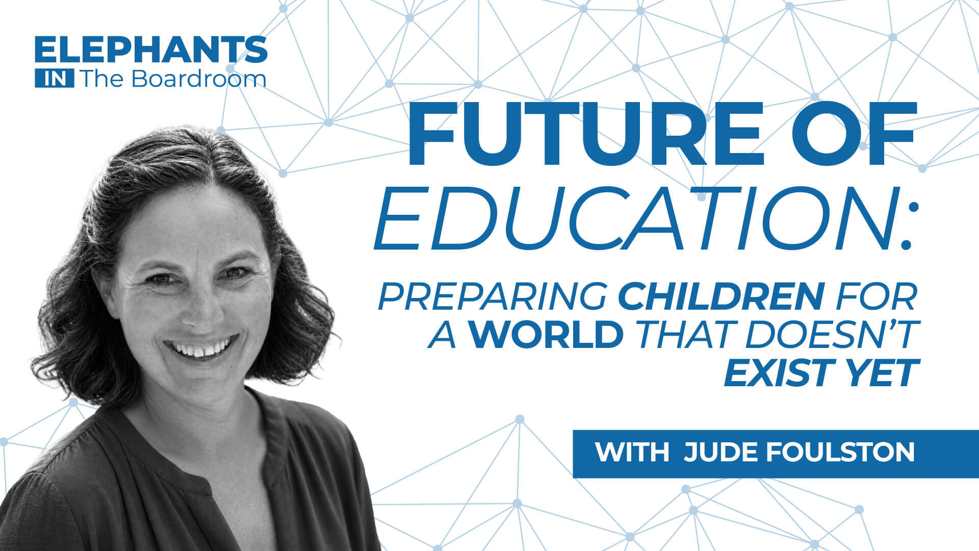 Future of Education: Preparing Children for a World That Doesn’t Exist Yet with Jude Foulston